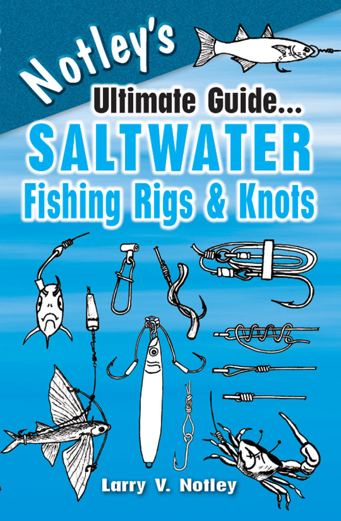 Notley's Ultimate Guide...Saltwater Fishing Rigs & Knots by Larry V. Notley