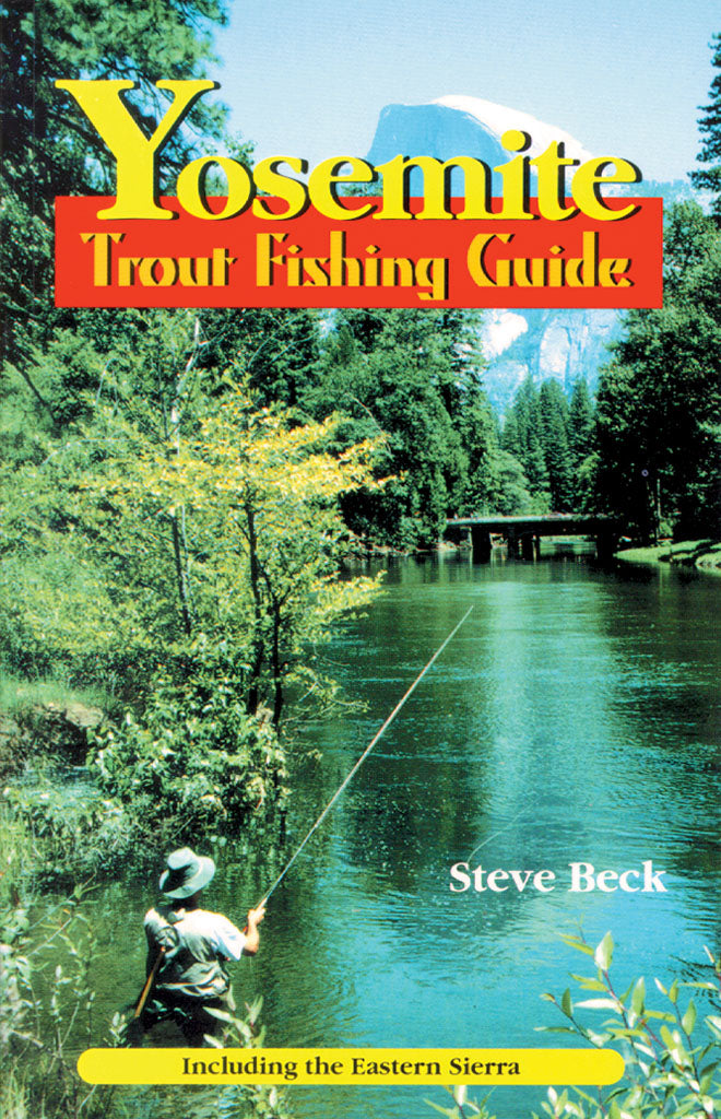 Yosemite Trout Fishing Guide, Including the Eastern Sierra by Steve Beck