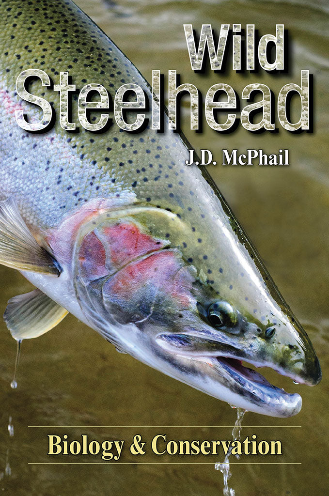 Wild Steelhead Biology & Conservation by J.D. McPhail