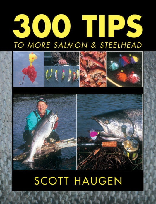 300 Tips to More Salmon & Steelhead by Scott Haugen